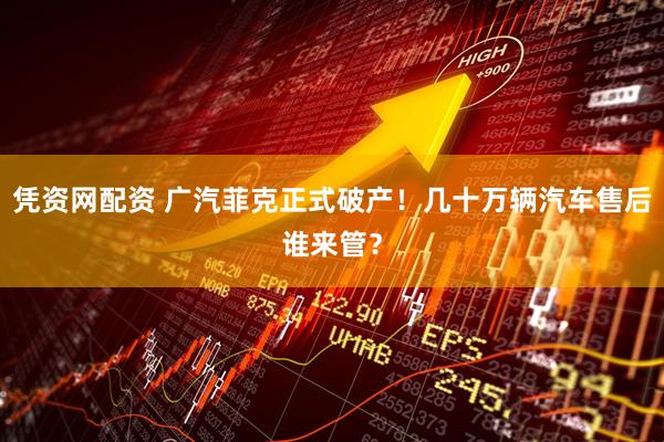 凭资网配资 广汽菲克正式破产！几十万辆汽车售后谁来管？